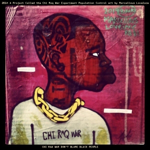 2014 A Project Called the Chi Raq War Experiment Population Control art by Marcellous Lovelace